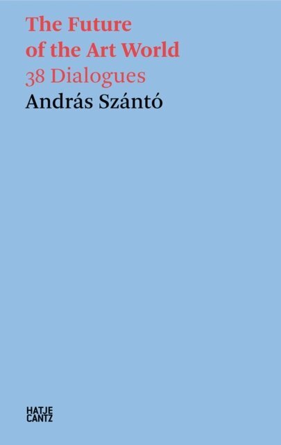 Andras Szanto - Andras Szanto. The Future of the Art World. 38 Dialogues, E-bok