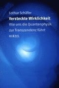 Versteckte Wirklichkeit: Wie Uns Die Quantenphysik Zur Transzendenz Fuhrt
