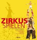 Zirkus Spielen: Ein Handbuch Fur Zirkuspadagogik, Artistik Und Clownerie