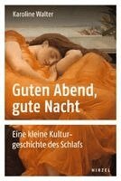 Karoline Walter - Guten Abend, Gute Nacht: Eine Kleine Kulturgeschichte Des Schlafs, Inbunden