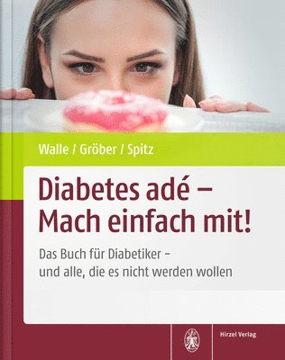 Uwe Grober, Jorg Spitz - Diabetes Ade - Mach Einfach Mit!: Das Buch Fur Diabetiker - Und Alle, Die Es Nicht Werden Wollen, Inbunden