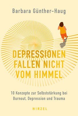Barbara Gunther-Haug - Depressionen Fallen Nicht Vom Himmel: 10 Konzepte Zur Selbststarkung Bei Burnout, Depression Und Trauma, Häftad