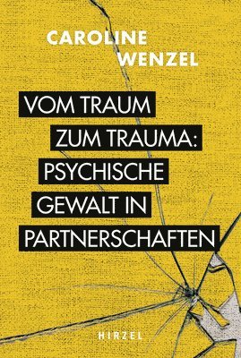 Caroline Wenzel - Vom Traum Zum Trauma. Psychische Gewalt in Partnerschaften.: U Fall-Geschichten Zeigen Die Typischen Verlaufsformen Psychischen Missbrauchs in Beziehu, Inbunden