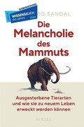 Die Melancholie Des Mammuts: Ausgestorbene Tierarten Und Wie Sie Zu Neuem Leben Erweckt Werden Konnen