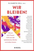 Wir Bleiben!: Warum Sich Frauen Nicht Aus Der Katholischen Kirche Vertreiben Lassen U 17 Prominente Frauen Erzahlen Ehrlich Ihre Kritik an Der Katholi
