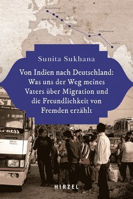 Sunita Sukhana - Von Indien Nach Deutschland: Was Uns Der Weg Meines Vaters Uber Migration Und Die Freundlichkeit Von Fremden Erzahlt, Inbunden