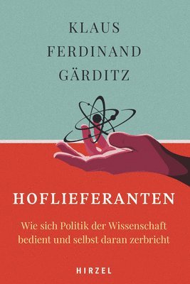 Hoflieferanten: Wie Sich Politik Der Wissenschaft Bedient Und Selbst Daran Zerbricht