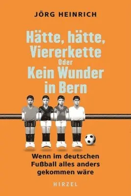 Jörg Heinrich - Hätte, Hätte, Viererkette Oder Kein Wunder in Bern: Wenn Im Deutschen Fußball Alles Anders Gekommen Wäre Alternative Fußball-Geschichte. Ein Humorvoll, Häftad. Tillgänglighet: Lägg i varukorg