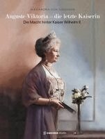 Alexandra von Ilsemann - Auguste Viktoria - die letzte Kaiserin, Inbunden