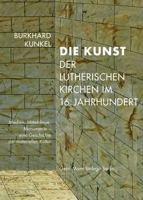 Burkhard Kunkel - Die Kunst Der Lutherischen Kirchen Im 16. Jahrhundert: Medien, Mitteldinge, Monumente - Eine Geschichte Der Materiellen Kultur, Inbunden. Tillgänglighet: Lägg i varukorg