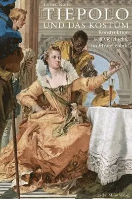 Torsten Korte - Tiepolo Und Das Kostum: Konstruktion Von Geschichte Im Historienbild, Inbunden. Tillgänglighet: Lägg i varukorg