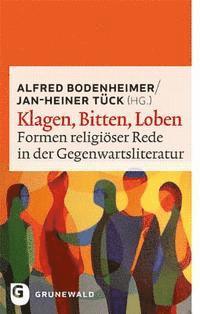 Alfred Bodenheimer, Jan-Heiner Tuck - Klagen, Bitten, Loben: Formen Religioser Rede in Der Gegenwartsliteratur, Häftad