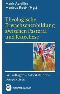 Mark Achilles, Markus Roth - Theologische Erwachsenenbildung Zwischen Pastoral Und Katechese: Grundlagen - Arbeitsfelder - Perspektiven, Häftad