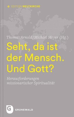 Seht, Da Ist Der Mensch. Und Gott?: Herausforderungen Missionarischer Spiritualitat, Inbunden