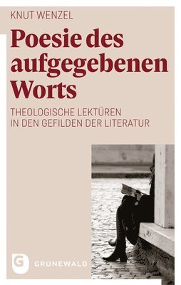 Knut Wenzel - Poesie Des Aufgegebenen Worts: Zwischen Macht Und Zartlichkeit, Schweigen Und Erzahlung, Schuld Und Rettung: Theologische Lekturen in Den Gefilden Der, Häftad