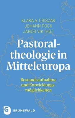 Johann Hrsg Pock, Klara Csiszar - Pastoraltheologie in Mitteleuropa: Bestandsaufnahme Und Entwicklungsmoglichkeiten, Häftad