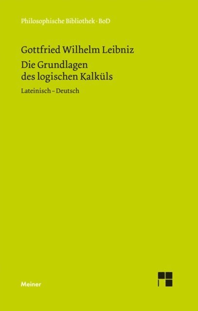 Gottfried Wilhelm Leibniz, Stephanie Weber, Franz Schupp - Die Grundlagen des logischen Kalküls, E-bok