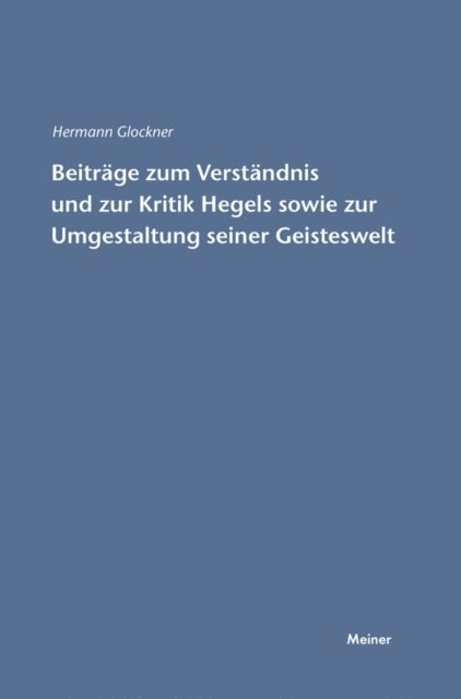 Hermann Glockner - Beiträge zum Verständnis und zur Kritik Hegels sowie zur Umgestaltung seiner Geisteswelt, E-bok