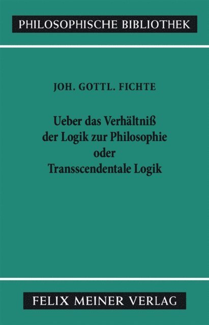 Johann Gottlieb Fichte, Kurt Hiller, Peter K. Schneider, Reinhard Lauth - Über das Verhältniss der Logik zur Philosophie oder Transscendentale Logik, E-bok