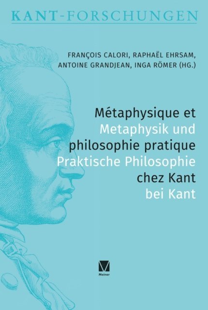 Inga Romer, Antoine Grandjean, Raphael Ehrsam, Francois Calori - Métaphysique et philosophie pratique chez Kant / Metaphysik und praktische Philosophie bei Kant, E-bok