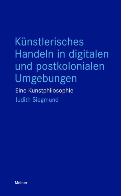 Judith Siegmund - Kunstlerisches Handeln in digitalen und postkolonialen Umgebungen, E-bok