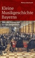 Markus Eberhardt - Kleine Musikgeschichte Bayerns, Häftad