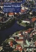 Breslau/Wroclaw: Ein Kunstgeschichtlicher Rundgang Durch Die Stadt Der Hundert Brucken