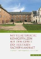 Stephan Freund, Rainer Kuhn - Mittelalterliche Konigspfalzen Auf Dem Gebiet Des Heutigen Sachsen-Anhalt: Geschichte - Forschungsstand - Topographie, Inbunden