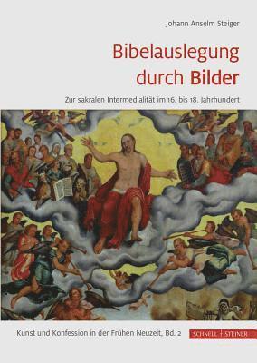Johann Anselm Steiger, Jan Harasimowicz - Bibelauslegung Durch Bilder: Zur Sakralen Intermedialitat Im 16. Bis 18. Jahrhundert, Inbunden