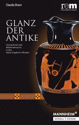 Claudia Braun, Christoph Lind - Glanz Der Antike: Hochkulturen Des Mittelmeerraums in Den Reiss-Engelhorn-Museen, Häftad