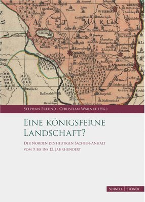 Stephan Freund, Christian Warnke - Eine Konigsferne Landschaft?: Der Norden Des Heutigen Sachsen-Anhalt Vom 9. Bis Ins 12. Jahrhundert, Inbunden