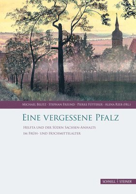 Michael Belitz, Stefan Freund - Eine Vergessene Pfalz: Helfta Und Der Suden Sachsen-Anhalts Im Fruh- Und Hochmittelalter, Inbunden