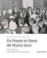 Ein Priester Im Dienst an Der Musica Sacra: Zum Gedenken an Domkapellmeister Georg Ratzinger