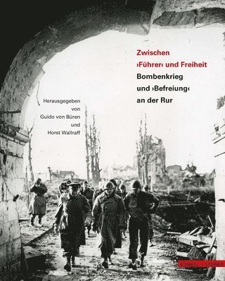 Guido Von Buren, Horst Wallraff - Zwischen 'Fuhrer' Und Freiheit: Bombenkrieg Und 'Befreiung' an Der Rur, Inbunden