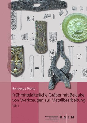 Tobias Bendeguz - Fruhmittelalterliche Graber Mit Beigabe Von Werkzeugen Zur Metallbearbeitung, Inbunden