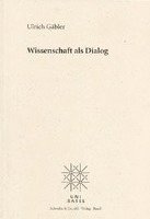Ulrich Gabler - Wissenschaft ALS Dialog: Rektoratsrede Gehalten an Der Jahresfeier Der Universitat Basel Am 24. November 2000, Häftad