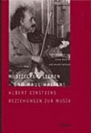 Anselm Gerhard, Ivana Rentsch - Musizieren, Lieben - Und Maulhalten!: Albert Einsteins Beziehungen Zur Musik, Inbunden