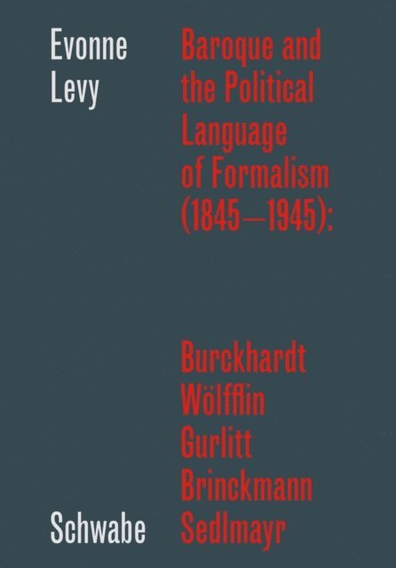 Evonne Levy - Baroque and the Political Language of Formalism (1845 - 1945): Burckhardt, Wolfflin, Gurlitt, Brinckmann, Sedlmayr, E-bok