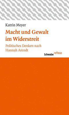 Katrin Meyer - Macht Und Gewalt Im Widerstreit: Politisches Denken Nach Hannah Arendt, Häftad
