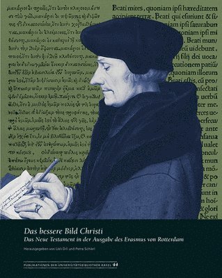 Ueli Dill, Petra Schierl - Das Bessere Bild Christi: Das Neue Testament in Der Ausgabe Des Erasmus Von Rotterdam, Inbunden