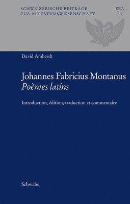 David Amherdt - Joannes Fabricius Montanus: Poemes Latins: Introduction, Edition, Traduction Et Commentaire, Inbunden