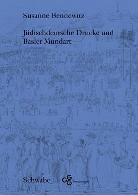 Judischdeutsche Drucke Und Basler Mundart: Judische Sprachen in Basel Zu Beginn Der Emanzipation