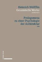 Heinrich Wolfflin - Gesammelte Werke, Schriften 1: Prolegomena Zu Einer Psychologie Der Architektur (1886), Inbunden