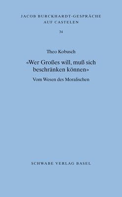 Theo Kobusch - Wer Grosses Will, Muss Sich Beschranken Konnen: Vom Wesen Des Moralischen, Häftad