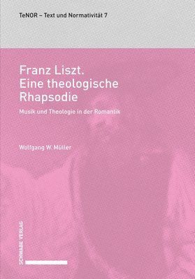 Wolfgang W. Muller - Franz Liszt. Eine Theologische Rhapsodie: Musik Und Theologie in Der Romantik., Inbunden