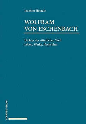 Joachim Heinzle - Wolfram Von Eschenbach: Dichter Der Ritterlichen Welt. Leben, Werke, Nachruhm., Inbunden