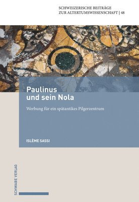 Isleme Sassi - Paulinus Und Sein Nola: Werbung Fur Ein Spatantikes Pilgerzentrum, Inbunden