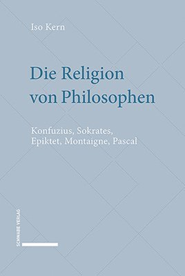 ISO Kern - Die Religion Von Philosophen: Konfuzius, Sokrates, Epiktet, Montaigne, Pascal, Inbunden