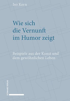 ISO Kern - Wie Sich Die Vernunft Im Humor Zeigt: Beispiele Aus Der Kunst Und Dem Gewohnlichen Leben, Inbunden