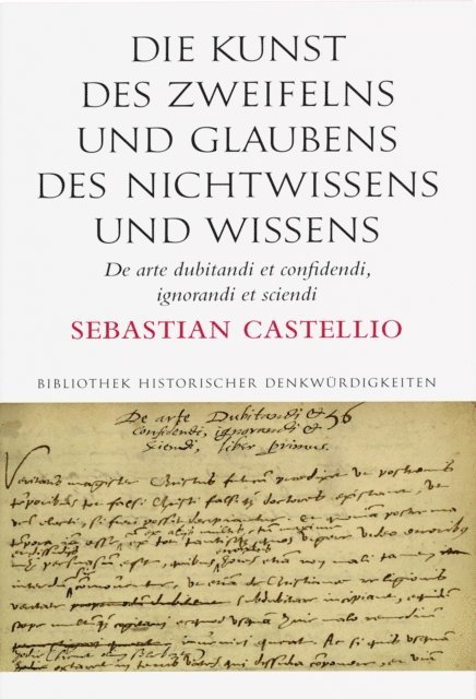 Sebastian Castellio - Die Kunst des Zweifelns und Glaubens, des Nichtwissens und Wissens; De arte dubitandi et confidendi, ignorandi et sciendi, E-bok